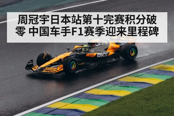 周冠宇日本站第十完赛积分破零 中国车手F1赛季迎来里程碑